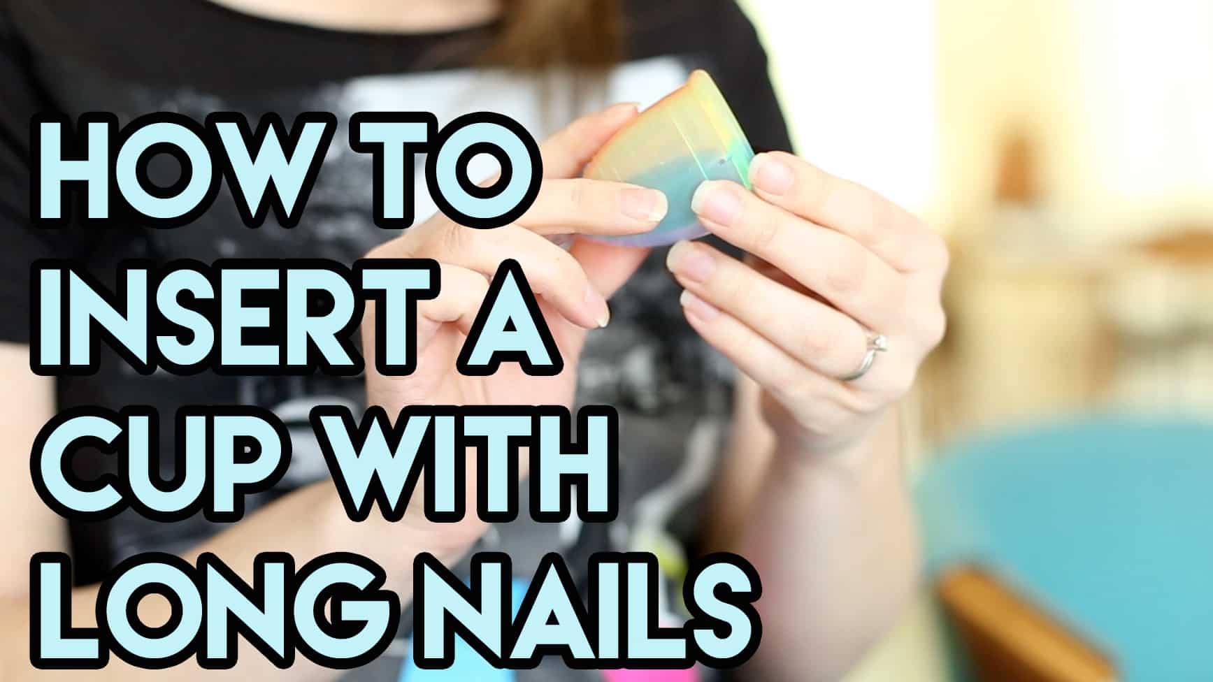 Inserting Your Menstrual Cup With Long Nails - Put A Cup In It