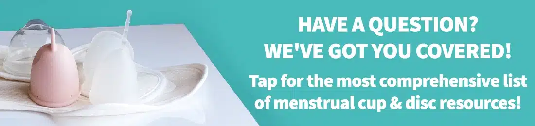HAVE A QUESTION? WE'VE GOT YOU COVERED! Tap for the most comprehensive list of menstrual cup & disc resources!